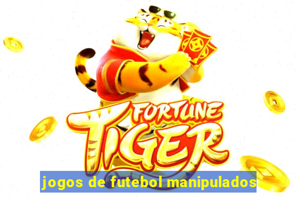 jogos de futebol manipulados